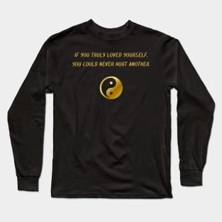 If You Truly Loved Yourself, You Could Never Hurt Another. Long Sleeve T-Shirt